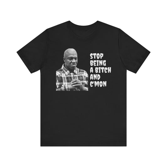 Humorous Unisex Tee - 'Stop Being a Bitch and C’Mon' Motivational Shirt for Casual Wear, Gifts, Funny Quotes